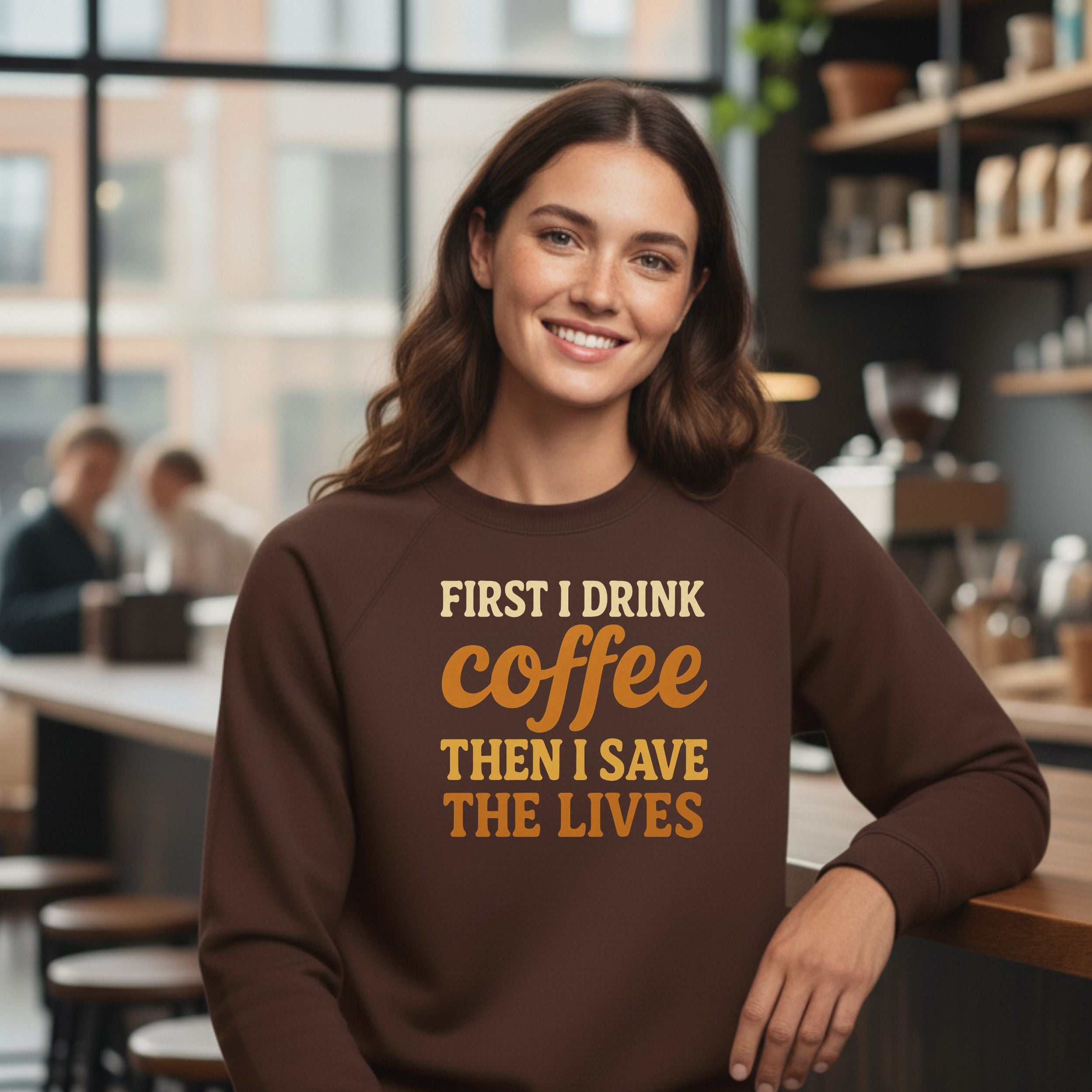 First I Drink Coffee Then I Save Lives Sweatshirt